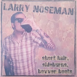 Larry Noseman – Short Hair, Sideburns, Bovver Boots EP